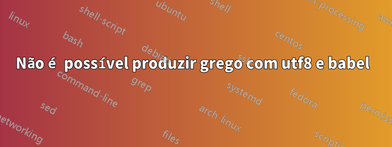 Não é possível produzir grego com utf8 e babel 