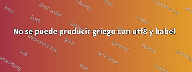 No se puede producir griego con utf8 y babel 