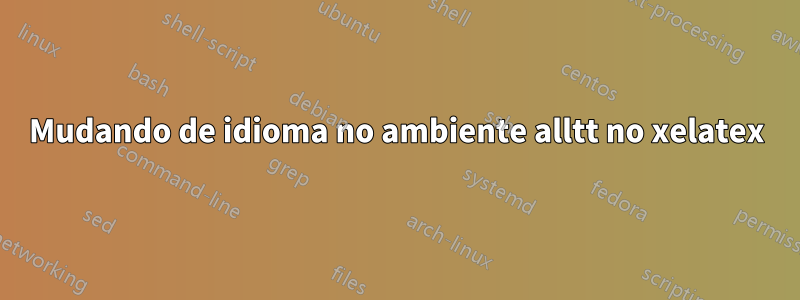 Mudando de idioma no ambiente alltt no xelatex
