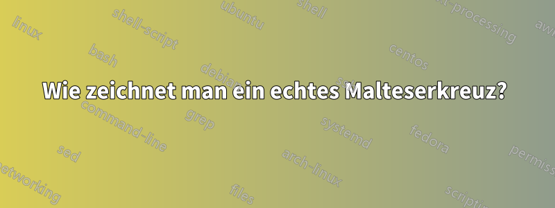 Wie zeichnet man ein echtes Malteserkreuz?