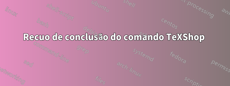 Recuo de conclusão do comando TeXShop