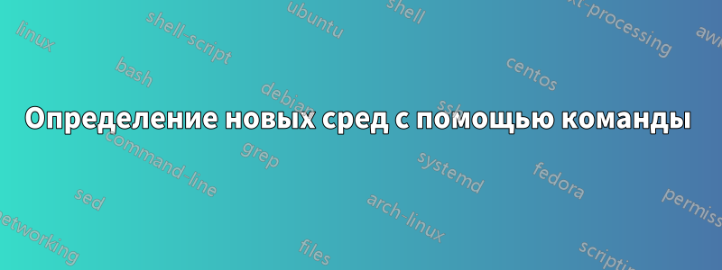 Определение новых сред с помощью команды