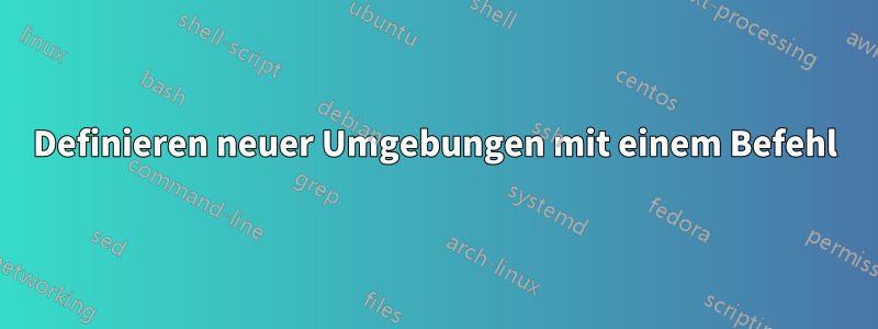 Definieren neuer Umgebungen mit einem Befehl