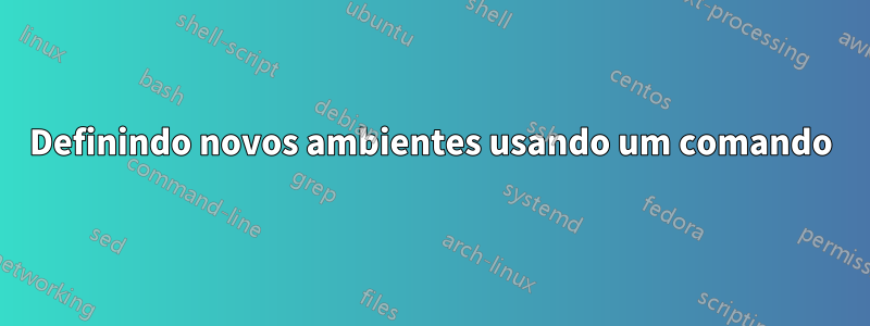 Definindo novos ambientes usando um comando