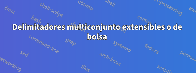 Delimitadores multiconjunto extensibles o de bolsa