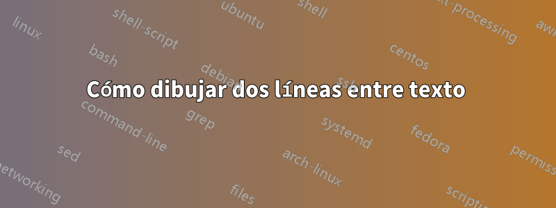 Cómo dibujar dos líneas entre texto