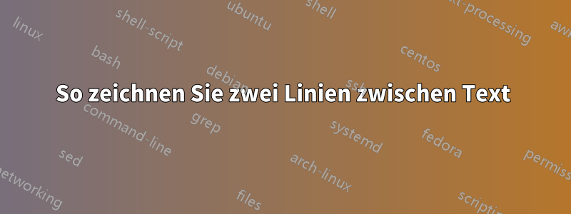 So zeichnen Sie zwei Linien zwischen Text