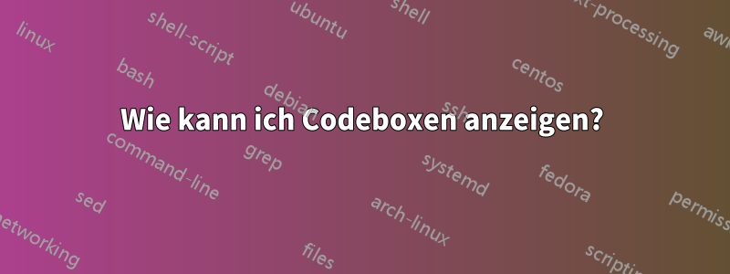 Wie kann ich Codeboxen anzeigen?