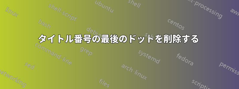 タイトル番号の最後のドットを削除する