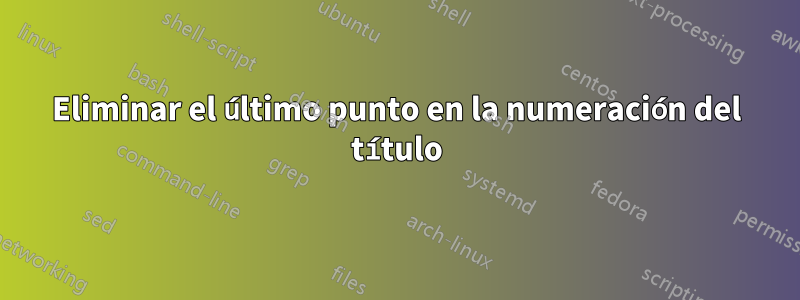 Eliminar el último punto en la numeración del título