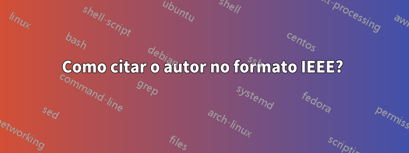 Como citar o autor no formato IEEE?