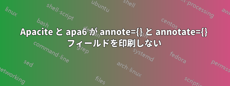 Apacite と apa6 が annote={} と annotate={} フィールドを印刷しない