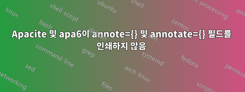 Apacite 및 apa6이 annote={} 및 annotate={} 필드를 인쇄하지 않음