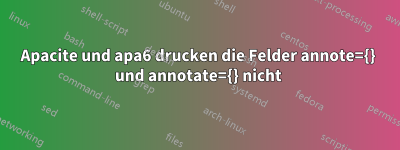 Apacite und apa6 drucken die Felder annote={} und annotate={} nicht