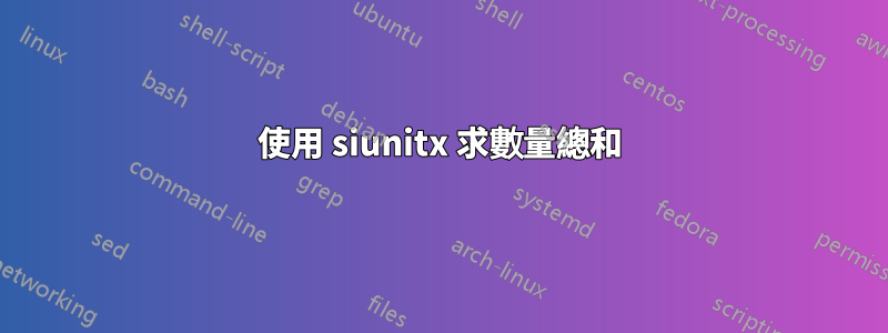 使用 siunitx 求數量總和