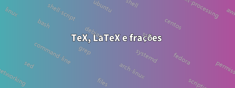 TeX, LaTeX e frações