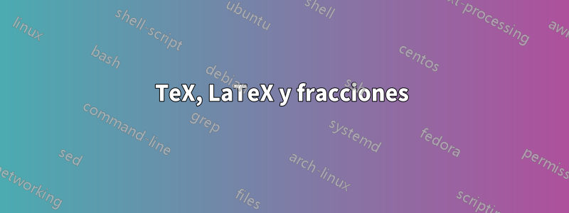 TeX, LaTeX y fracciones