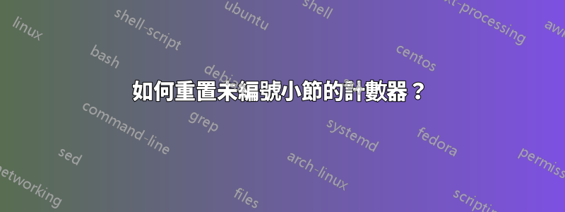 如何重置未編號小節的計數器？