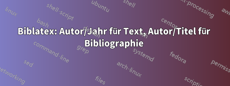 Biblatex: Autor/Jahr für Text, Autor/Titel für Bibliographie