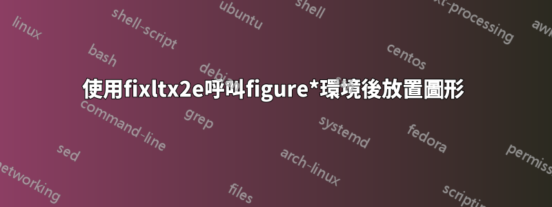 使用fixltx2e呼叫figure*環境後放置圖形