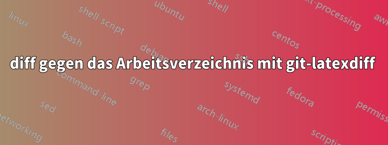 diff gegen das Arbeitsverzeichnis mit git-latexdiff