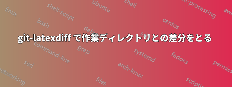 git-latexdiff で作業ディレクトリとの差分をとる