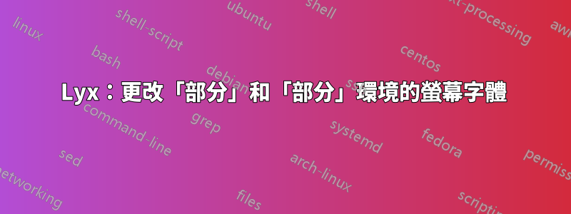 Lyx：更改「部分」和「部分」環境的螢幕字體