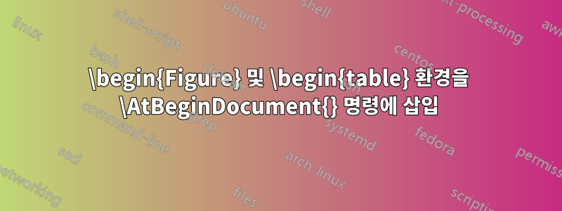 \begin{Figure} 및 \begin{table} 환경을 \AtBeginDocument{} 명령에 삽입