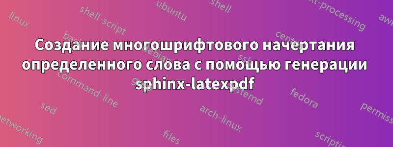 Создание многошрифтового начертания определенного слова с помощью генерации sphinx-latexpdf