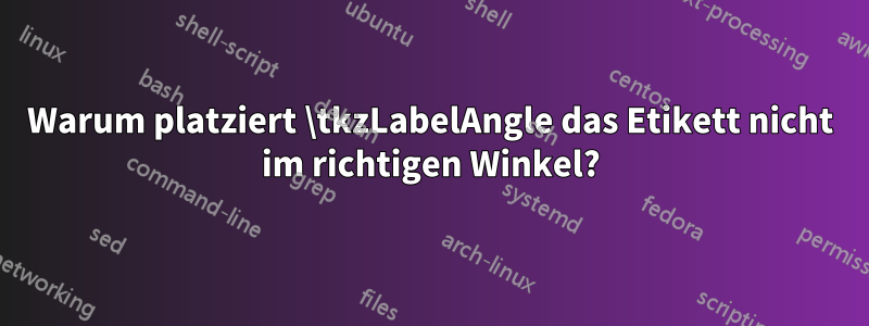 Warum platziert \tkzLabelAngle das Etikett nicht im richtigen Winkel?