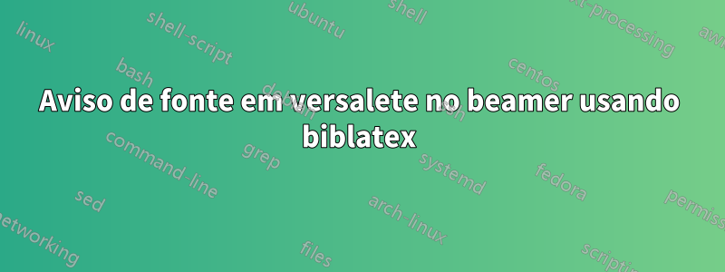 Aviso de fonte em versalete no beamer usando biblatex