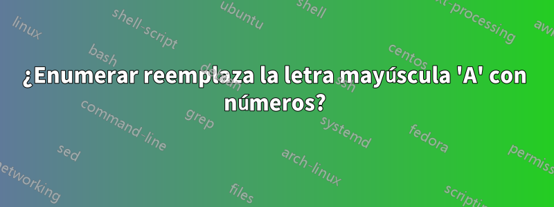 ¿Enumerar reemplaza la letra mayúscula 'A' con números?