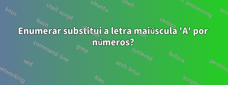 Enumerar substitui a letra maiúscula 'A' por números?