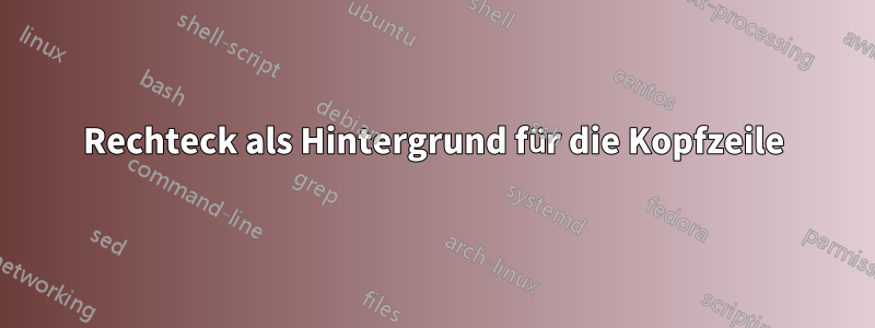 Rechteck als Hintergrund für die Kopfzeile