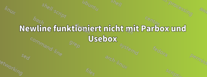 Newline funktioniert nicht mit Parbox und Usebox