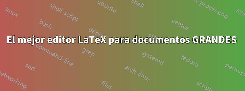 El mejor editor LaTeX para documentos GRANDES