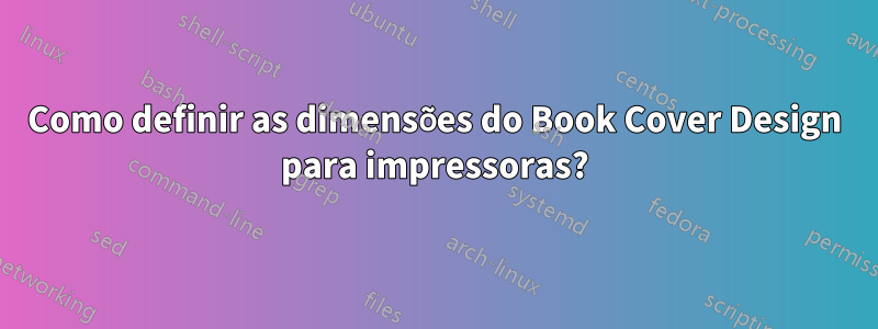 Como definir as dimensões do Book Cover Design para impressoras?