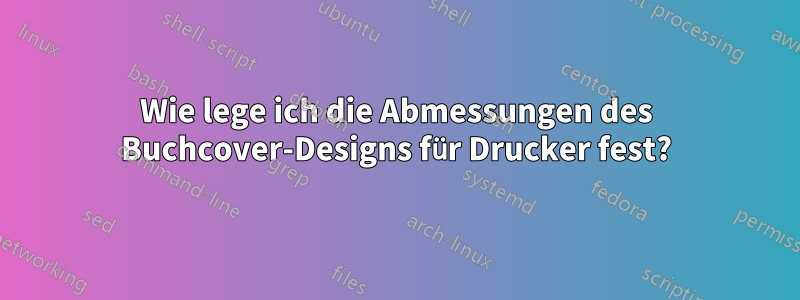 Wie lege ich die Abmessungen des Buchcover-Designs für Drucker fest?