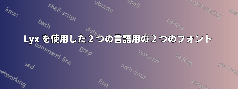 Lyx を使用した 2 つの言語用の 2 つのフォント