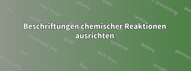 Beschriftungen chemischer Reaktionen ausrichten