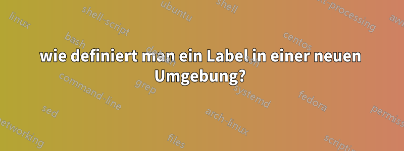 wie definiert man ein Label in einer neuen Umgebung?