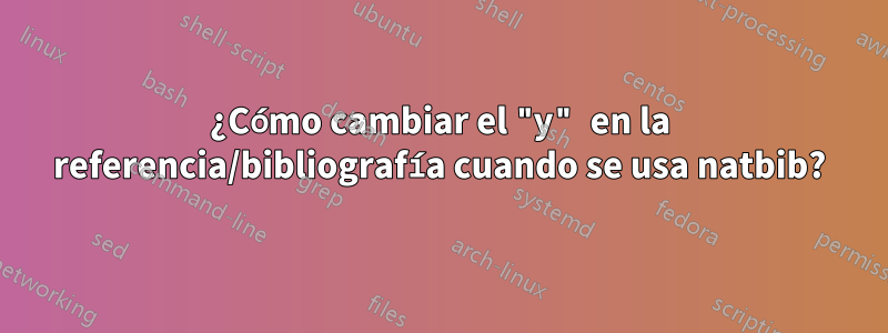 ¿Cómo cambiar el "y" en la referencia/bibliografía cuando se usa natbib?