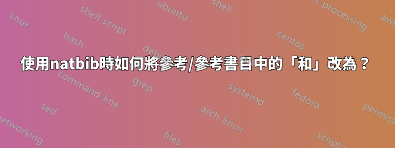 使用natbib時如何將參考/參考書目中的「和」改為？