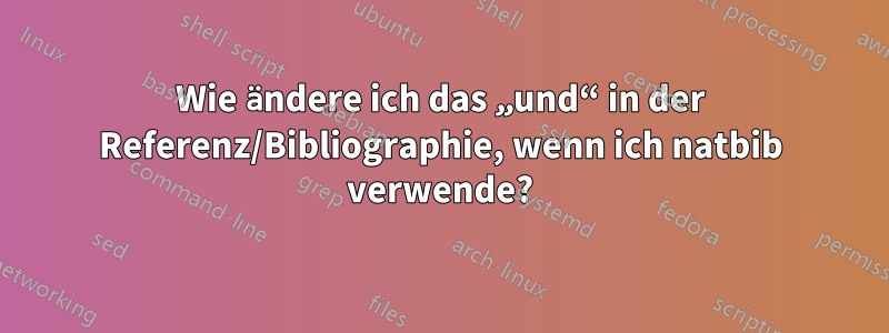 Wie ändere ich das „und“ in der Referenz/Bibliographie, wenn ich natbib verwende?