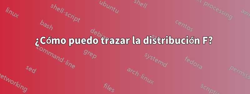 ¿Cómo puedo trazar la distribución F?