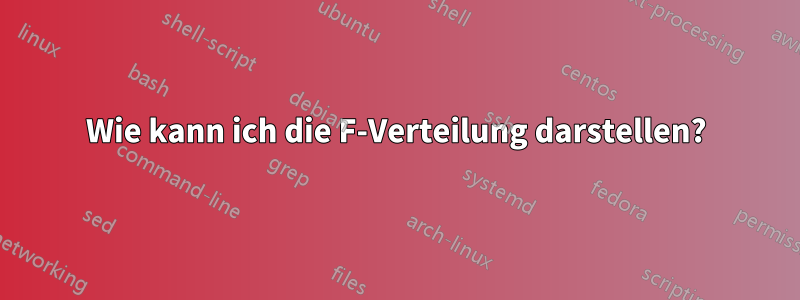 Wie kann ich die F-Verteilung darstellen?