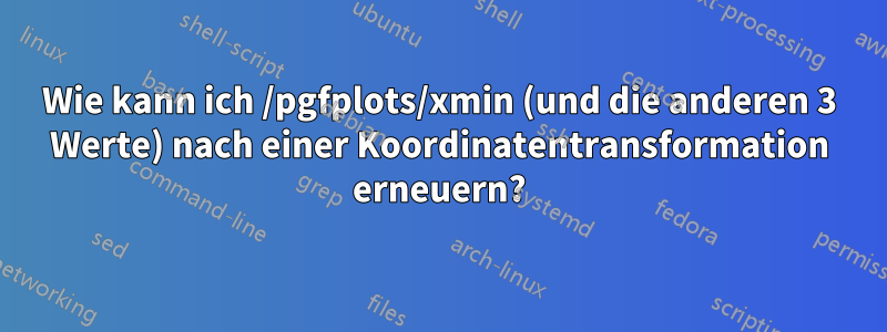 Wie kann ich /pgfplots/xmin (und die anderen 3 Werte) nach einer Koordinatentransformation erneuern?