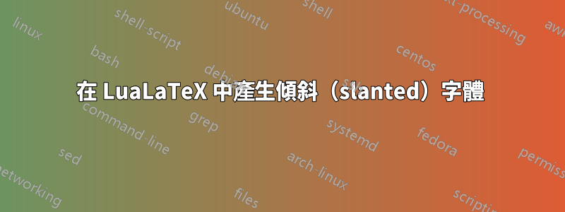 在 LuaLaTeX 中產生傾斜（slanted）字體