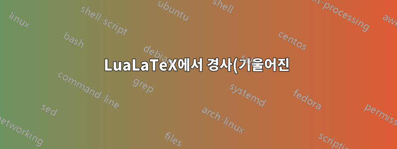 LuaLaTeX에서 경사(기울어진) 글꼴 생성