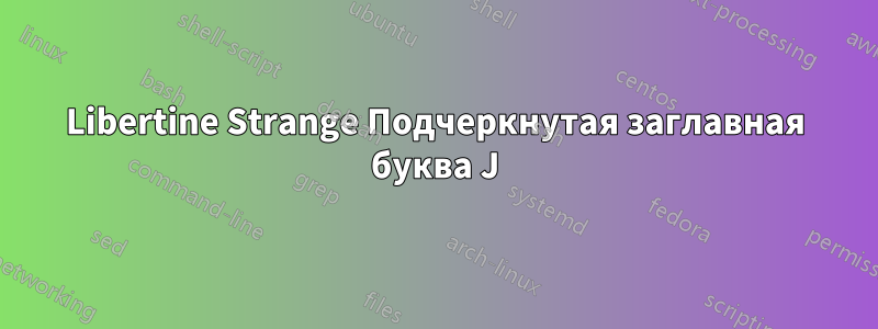 Libertine Strange Подчеркнутая заглавная буква J